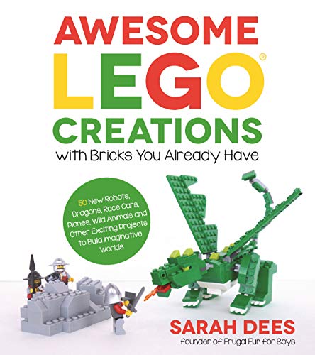Awesome Lego Creations with Bricks You Already Have: 50 New Robots, Dragons, Race Cars, Planes, Wild Animals and Other Exciting Projects to Build Imaginative Worlds