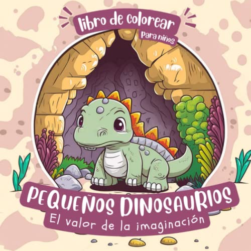 Pequeños Dinosaurios - El Valor de la Imaginación: Libro de Colorear para Niños